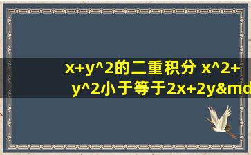 x+y^2的二重积分 x^2+y^2小于等于2x+2y—1